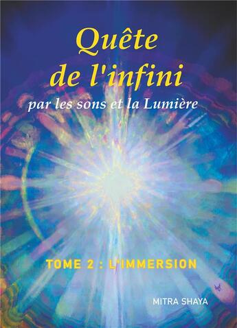 Couverture du livre « Quête de l'infini par les sons et la lumière t.2 ; l'immersion » de Mitra Shaya aux éditions Books On Demand