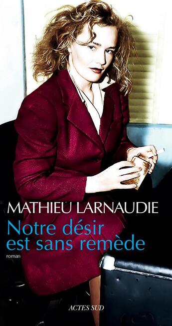 Couverture du livre « Notre désir est sans remède » de Larnaudie Mathieu aux éditions Actes Sud