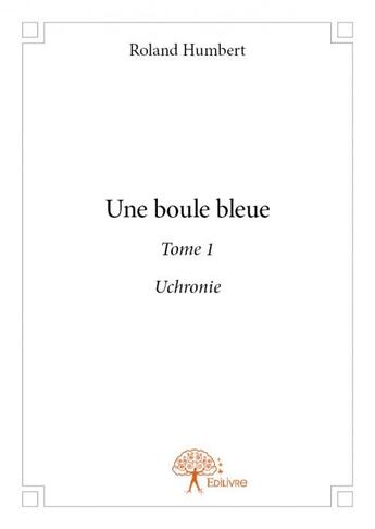 Couverture du livre « Une boule bleue » de Roland Humbert aux éditions Edilivre