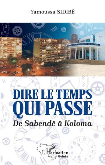 Couverture du livre « Dire le temps qui passe : De Sabendè à Koloma » de Yamoussa Sidibe aux éditions L'harmattan