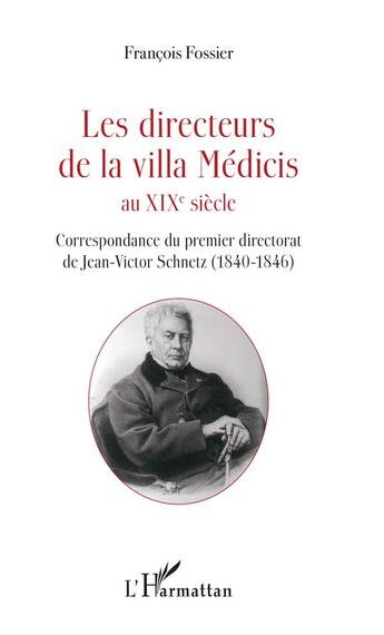 Couverture du livre « Les directeurs de la villa Médicis au XIXè siècle ; correspondance du premier directorat de Jean-Victor Schenetz (1840-1846) » de Francois Fossier aux éditions L'harmattan