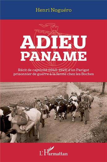 Couverture du livre « Adieu Paname, récit de captivité (1940-1945) d'un Parigot prisonnier de guerre à la ferme chez les Boches » de Noguero Henri aux éditions L'harmattan