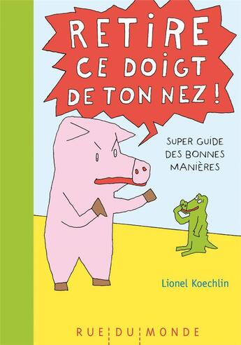 Couverture du livre « Retire ce doigt de ton nez ! super guide des bonnes manières » de Lionel Koechlin aux éditions Rue Du Monde