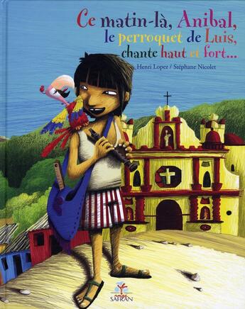 Couverture du livre « Ce matin-là, Anibal, le perroquet de Luis, chante haut et fort... » de Henri Lopez aux éditions Rouge Safran