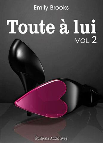 Couverture du livre « Toute à lui t.2 » de Emily Brooks aux éditions Editions Addictives