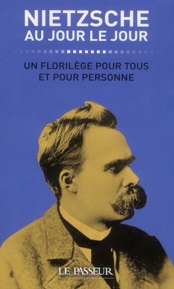 Couverture du livre « Nietzsche au jour le jour ; un florilège pour tous et pour personne » de Friedrich Nietzsche et Jean-Yves Clement aux éditions Le Passeur