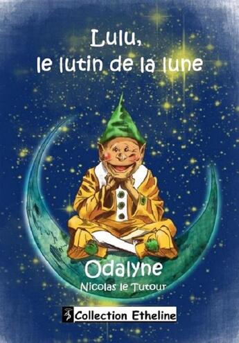 Couverture du livre « Lulu, le lutin de la lune » de Nicolas Le Tutour et Odalyne aux éditions Angel Publications