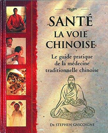 Couverture du livre « Santé ; la voie chinoise ; le guide pratique de la médecine traditionnelle chinoise » de Stephen Gascoigne aux éditions De L'eveil