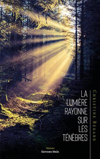 Couverture du livre « La lumière rayonne sur les ténèbres » de Christine Beauregard aux éditions Editions Maia