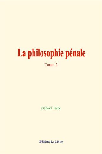 Couverture du livre « La philosophie penale - tome 2 » de Gabriel Tarde aux éditions Le Mono