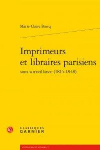 Couverture du livre « Imprimeurs et libraires parisiens sous surveillance (1814-1848) » de Marie-Claire Boscq aux éditions Classiques Garnier