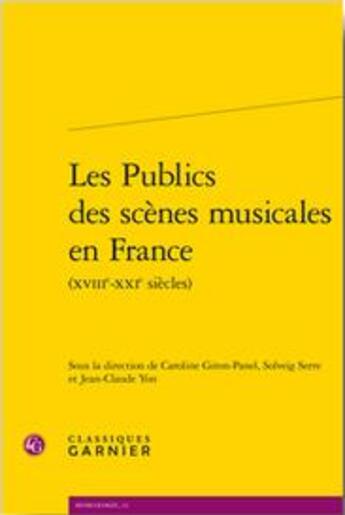 Couverture du livre « Les publics des scènes musicales en France (XVIIIe-XXIe siècles) » de Solveig Serre et Caroline Giron-Panel et Jean-Claude Yon aux éditions Classiques Garnier