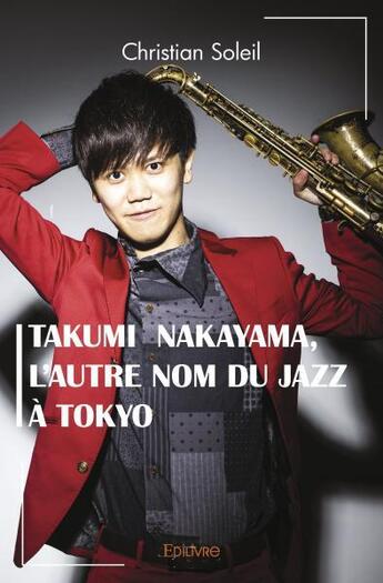 Couverture du livre « Takumi nakayama , l'autre nom du jazz a tokyo » de Christian Soleil aux éditions Edilivre