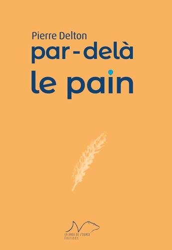 Couverture du livre « Par-delà le pain » de Pierre Delton aux éditions La Nage De L'ourse