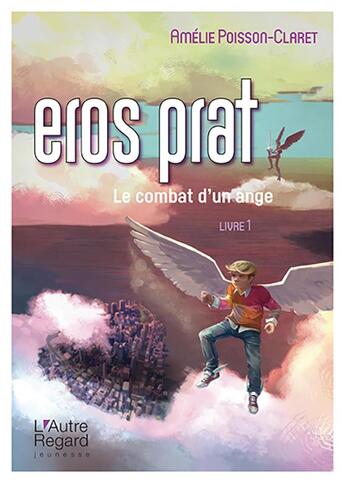 Couverture du livre « Eros Prat t.1 ; le combat d'un ange » de Amelie Poisson-Claret aux éditions L'autre Regard