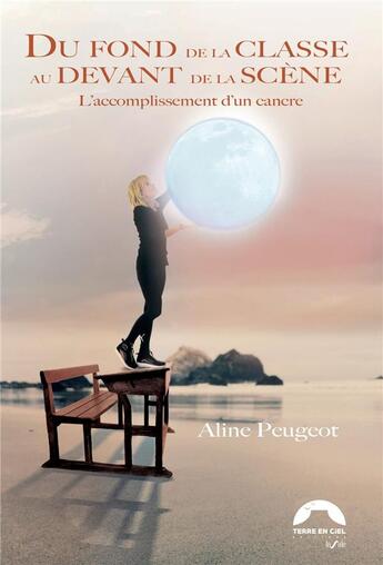 Couverture du livre « Du fond de la classe au devant de la scène : l'accomplissement d'un cancre » de Aline Peugeot aux éditions Terre En Ciel