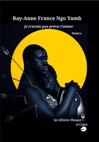 Couverture du livre « Je n'avais pas prévu t'aimer : Théâtre » de Ngo Yamb R-A. aux éditions Masque Et Cauris