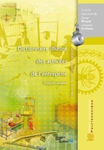 Couverture du livre « Dictionnaire Illustre Des Activites De L'Entreprise. Industrie, Techniques Et Gestion (Francais-Angl » de Riopel Diane aux éditions Ecole Polytechnique De Montreal