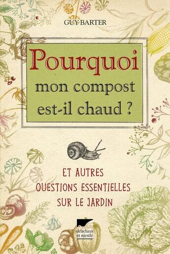 Couverture du livre « Pourquoi mon compost est-il chaud ? et autres questions essentielles sur le jardin » de Guy Barter aux éditions Delachaux & Niestle