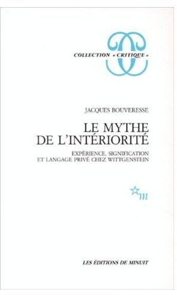 Couverture du livre « Le mythe de l'intériorité ; expérience, signification et langage privé che Wittgenstein » de Jacques Bouveresse aux éditions Minuit