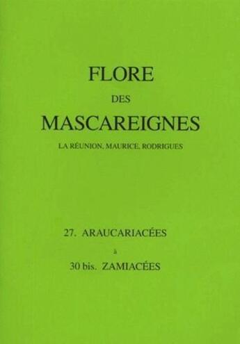 Couverture du livre « Flore des Mascareignes ; La Réunion, Maurice, Rodrigues ; famille 27, araucariacées à 30 bis, Zamiacées » de  aux éditions Ird