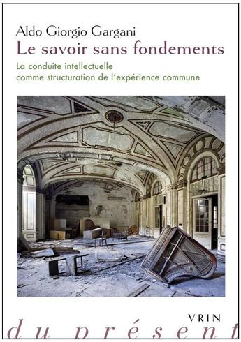 Couverture du livre « Le savoir sans fondements ; la conduite intellectuelle comme structuration de l expérience commune » de Aldo Giorgio Gargani aux éditions Vrin