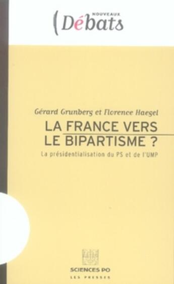 Couverture du livre « La France vers le bipartisme? ; la présidentialisation du PS et de l'UMP » de Florence Haegel et Gerard Grunberg aux éditions Presses De Sciences Po