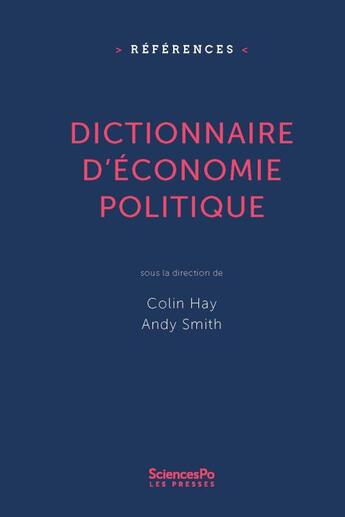 Couverture du livre « Dictionnaire d'économie politique ; capitalisme, institutions, pouvoir » de Andy Smith et Colin Hay aux éditions Presses De Sciences Po