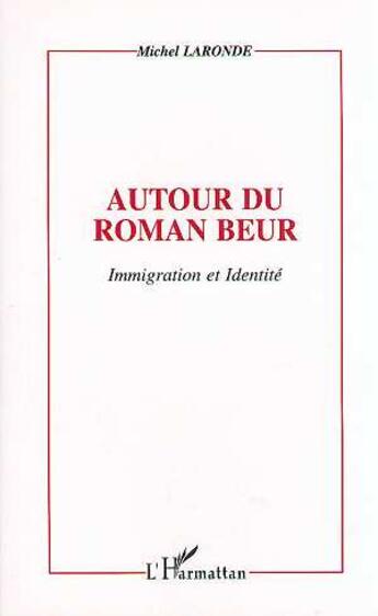 Couverture du livre « Autour du roman beur - immigration et identite » de Michel Laronde aux éditions L'harmattan