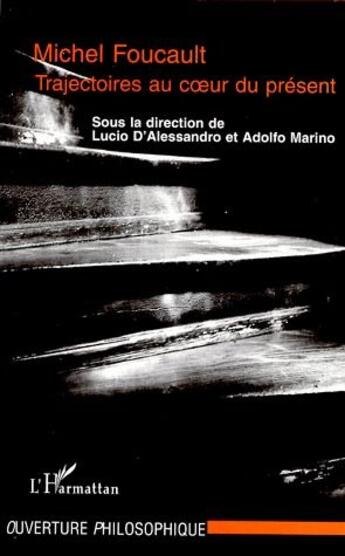 Couverture du livre « Michel Foucault ; trajectoires au coeur du présent » de Lucio D'Alessandro et Adolfo Marino aux éditions L'harmattan