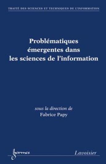 Couverture du livre « Problématiques émergentes dans les sciences de l'information » de Fabrice Papy aux éditions Hermes Science Publications