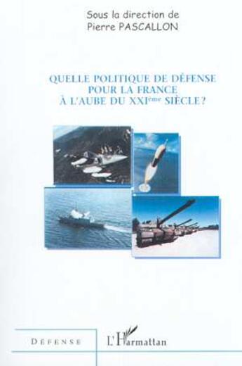 Couverture du livre « Quelle politique de defense pour la france a l'aube du xxie siecle ? » de Pierre Pascallon aux éditions L'harmattan