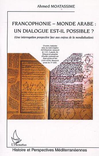 Couverture du livre « Francophonie - monde arabe : un dialogue est-il possible ? - une interrogation prospective face aux » de Ahmed Moatassime aux éditions L'harmattan