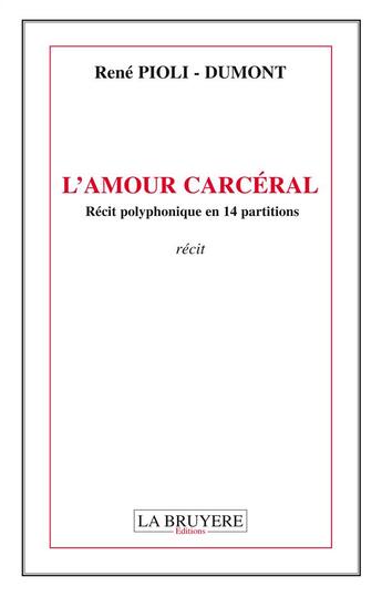 Couverture du livre « L'amour carcéral ; récit polyphonique en 14 partitions » de Rene Pioli-Dumont aux éditions La Bruyere