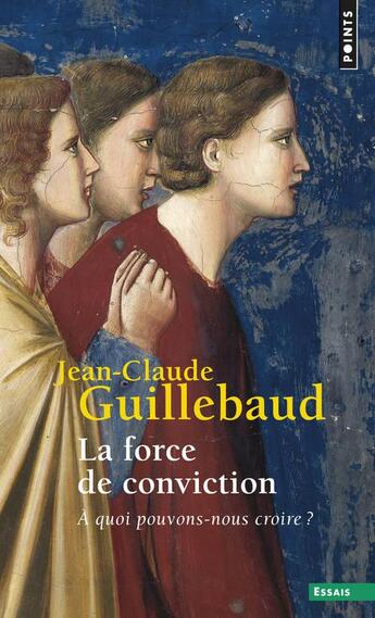 Couverture du livre « La force de conviction ; à quoi pouvons-nous croire ? » de Guillebaud J-C. aux éditions Points