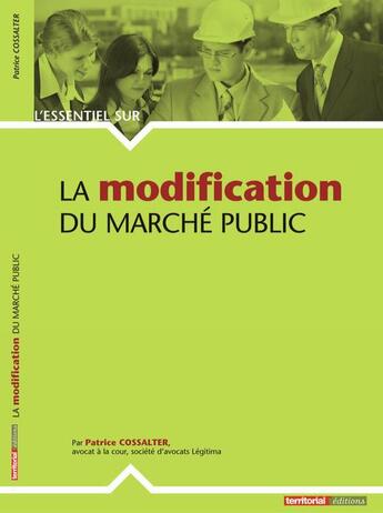 Couverture du livre « La modification du marche public » de Patrice Cossalter aux éditions Territorial