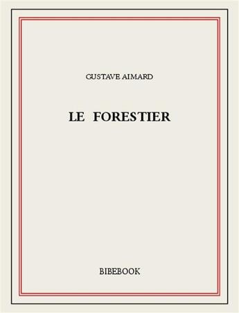 Couverture du livre « Le forestier » de Gustave Aimard aux éditions Bibebook