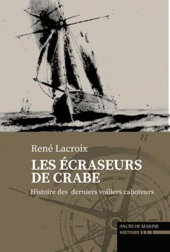 Couverture du livre « Les écraseurs de crabes : sur les derniers voiliers caboteurs » de Louis Lacroix aux éditions L'ancre De Marine