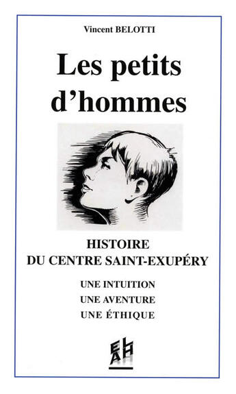 Couverture du livre « Les petits d'hommes ; histoire du centre Saint-Exupéry ; une intuition, une aventure, une éthique » de Vincent Belotti aux éditions Elah