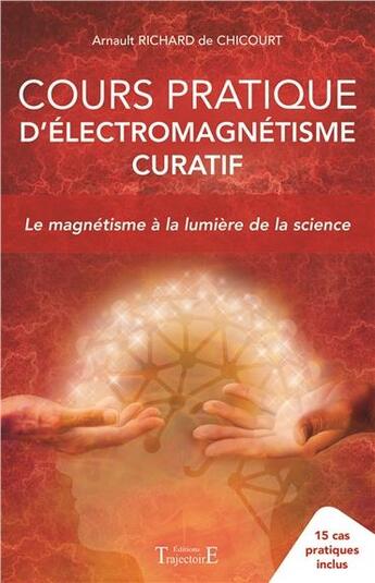 Couverture du livre « Cours pratique d'électromagnétisme curatif ; le magnétisme à la lumière de la science » de Arnault Richard De Chicourt aux éditions Trajectoire