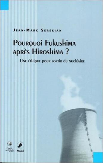 Couverture du livre « Pourquoi Fukushima après Hiroshima ? ; une éthique pour sortir du nucléaire » de Jean-Marc Serekian aux éditions Sang De La Terre