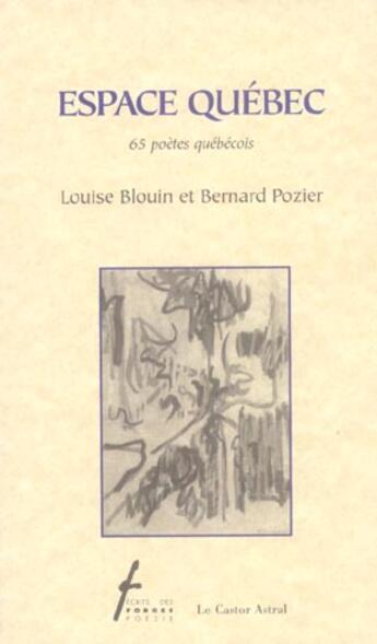 Couverture du livre « Espace Québec - 65 poètes québécois » de Bernard Pozier et Louise Blouin aux éditions Castor Astral