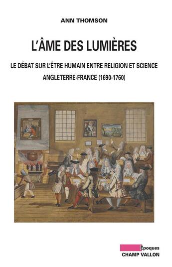 Couverture du livre « L'âme des Lumières ; le débat sur l'être humain entre religion et science ; Angleterre-France (1690-1760) » de Ann Thomson aux éditions Champ Vallon