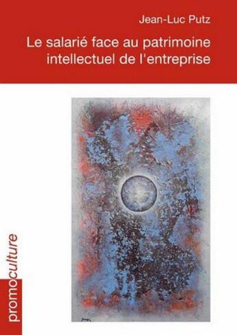 Couverture du livre « Le salarié face au patrimoine intellectuel de l'entreprise » de Jean-Luc Putz aux éditions Promoculture