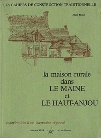 Couverture du livre « La maison rurale dans le Maine et le Haut-Anjou ; contribution à un inventaire régional » de Alain Menil aux éditions Creer