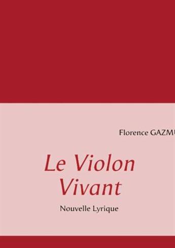 Couverture du livre « Le violon vivant ; nouvelle lyrique » de Florence Gazmuri aux éditions Books On Demand