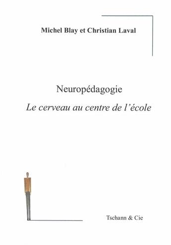 Couverture du livre « Neuropédagogie ; le cerveau au centre de l'école » de Michel Blay et Christian Laval aux éditions Tschann