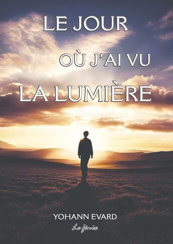 Couverture du livre « Le jour ou j'ai vu la lumiere » de Evard Yohann aux éditions Thebookedition.com