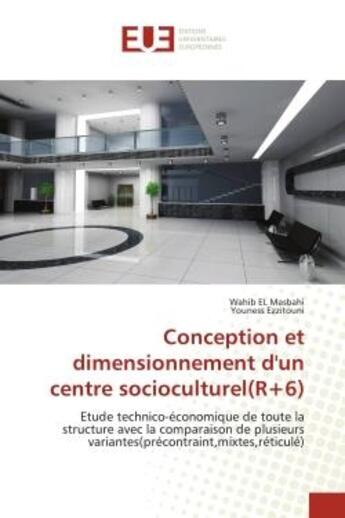 Couverture du livre « Conception et dimensionnement d'un centre socioculturel(r+6) - etude technico-economique de toute la » de El Masbahi/Ezzitouni aux éditions Editions Universitaires Europeennes