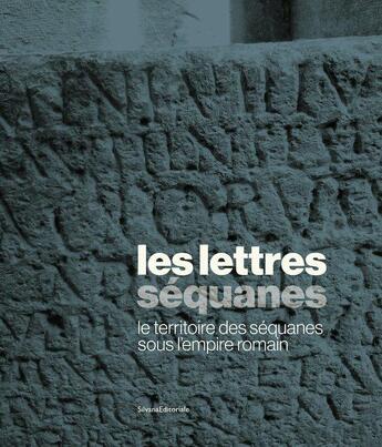 Couverture du livre « Les lettres Séquanes : Le territoire des Séquanes sous l'Empire romain » de Sabine Lefebvre et Bassir Amiri et Julien Cosnuau aux éditions Silvana